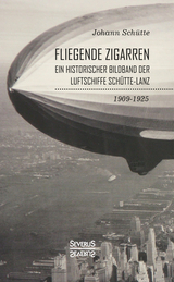 ‘Fliegende Zigarren‘ – Ein historischer Bildband der Luftschiffe Schütte-Lanz von 1909-1925. - Johann Schütte