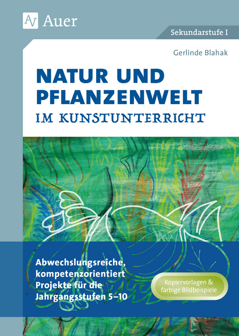 Natur und Pflanzenwelt im Kunstunterricht - Gerlinde Blahak