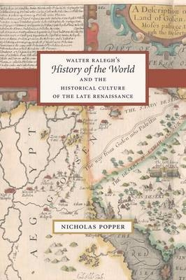 Walter Ralegh's &quote;History of the World&quote; and the Historical Culture of the Late Renaissance - Popper Nicholas Popper