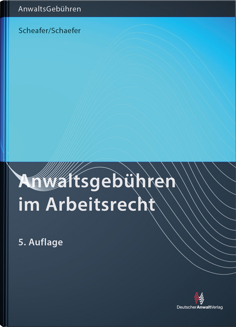 Anwaltsgebühren im Arbeitsrecht - Rolf Schaefer, Malte Schaefer