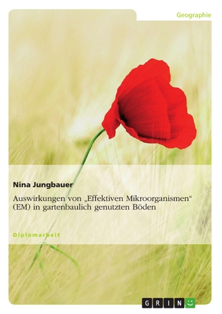 Auswirkungen von 'Effektiven Mikroorganismen' (EM) in gartenbaulich genutzten Böden - Nina Jungbauer