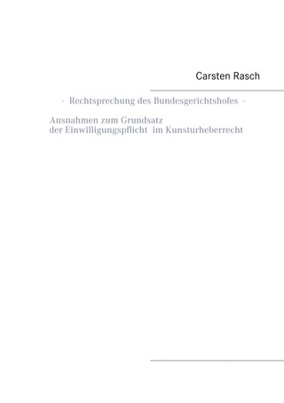 Rechtsprechung des Bundesgerichtshofes - Ausnahmen zum Grundsatz der Einwilligungspflicht im Kunsturheberrecht - - Carsten Rasch