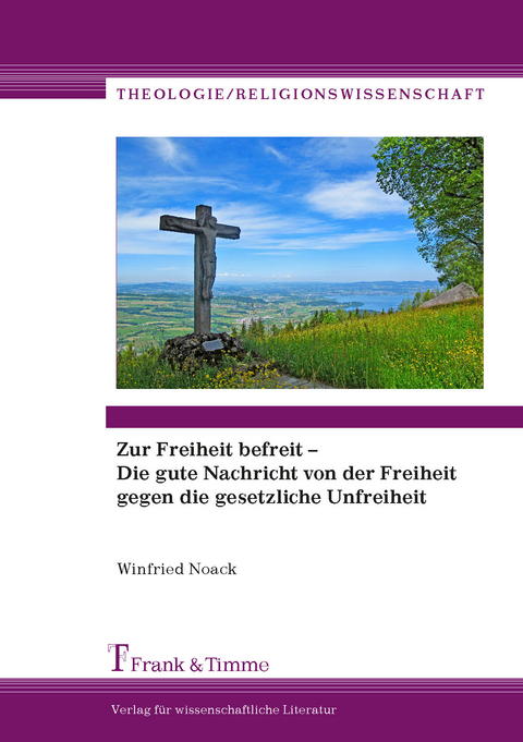 Zur Freiheit befreit – Die gute Nachricht von der Freiheit gegen die gesetzliche Unfreiheit - Winfried Noack
