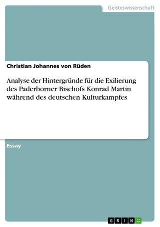 Analyse der Hintergründe für die Exilierung des Paderborner Bischofs Konrad Martin während des deutschen Kulturkampfes - Christian Johannes von Rüden