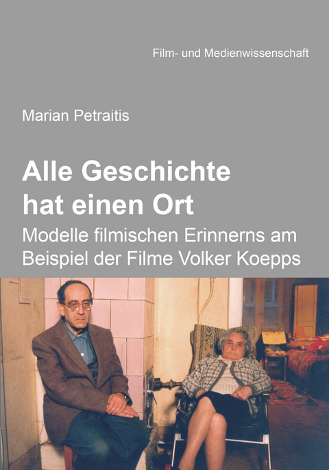Alle Geschichte hat einen Ort: Modelle filmischen Erinnerns am Beispiel der Filme Volker Koepps - Marian Petraitis