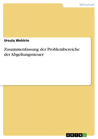 Zusammenfassung der Problembereiche der Abgeltungssteuer - Ursula Wehlrin