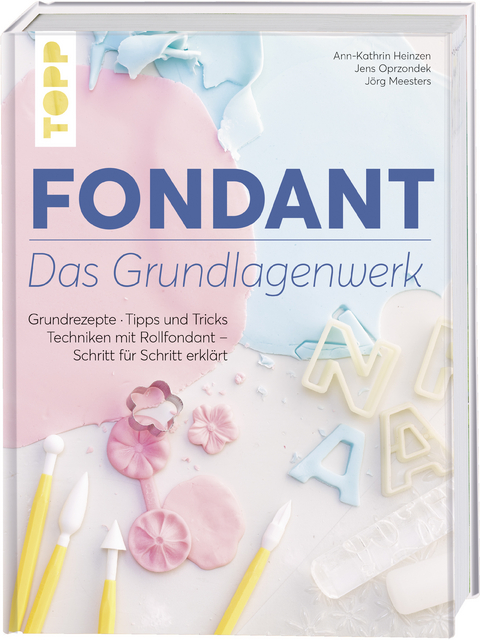 Fondant – Das Grundlagenwerk - Ann-Kathrin Heinzen, Jens Oprzondek, Jörg Meesters