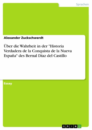 Über die Wahrheit in der 'Historia Verdadera de la Conquista de la Nueva España' des Bernal Díaz del Castillo - Alexander Zuckschwerdt