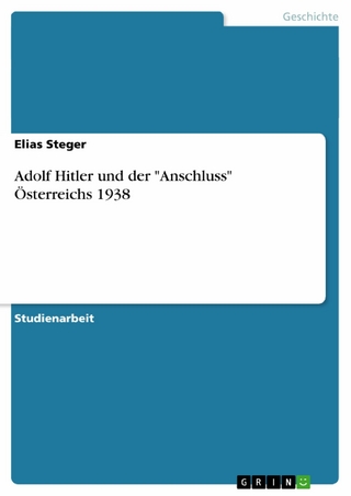 Adolf Hitler und der 'Anschluss' Österreichs 1938 - Elias Steger