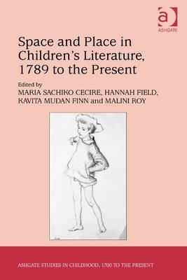 Space and Place in Children's Literature, 1789 to the Present - Maria Sachiko Cecire; Hannah Field; Kavita Mudan Finn; Malini Roy