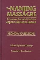 Nanjing Massacre: A Japanese Journalist Confronts Japan's National Shame - Frank Gibney; Katsuichi Honda; Karen Sandness