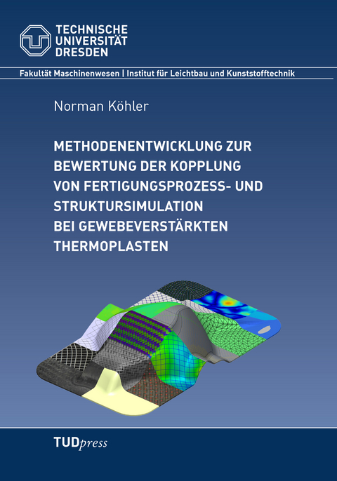 Methodenentwicklung zur Bewertung der Kopplung von Fertigungsprozess- und Struktursimulation bei gewebeverstärkten Thermoplasten - Norman Köhler