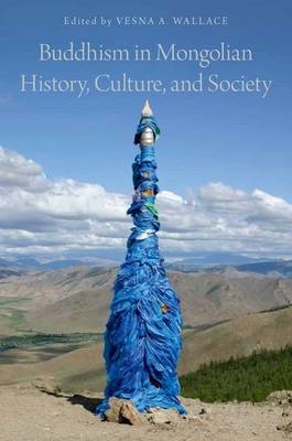 Buddhism in Mongolian History, Culture, and Society - Vesna A. Wallace