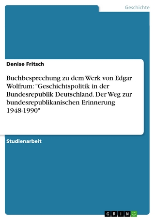 Buchbesprechung zu dem Werk von  Edgar Wolfrum: 'Geschichtspolitik in der Bundesrepublik Deutschland. Der Weg zur bundesrepublikanischen Erinnerung 1948-1990' - Denise Fritsch
