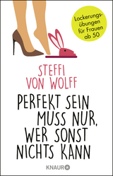 Perfekt sein muss nur, wer sonst nichts kann - Steffi Wolff