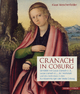 Cranach in Coburg: Gemälde von Lucas Cranach d. Ä., Lucas Cranach d.J., der Werkstatt und des Umkreises in den Kunstsammlungen der Veste Coburg