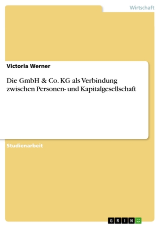 Die GmbH & Co. KG als Verbindung zwischen Personen- und Kapitalgesellschaft - Victoria Werner