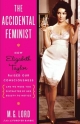 The Accidental Feminist: How Elizabeth Taylor Raised Our Consciousness and We Were Too Distracted by Her Beauty to Notice M. G. Lord Author