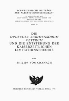 Die Opuscula agrimensorum veterum und die Entstehung der kaiserzeitlichen Limitationstheorie - Philipp von Cranach