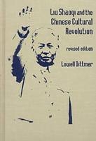 Liu Shaoqi and the Chinese Cultural Revolution - Lowell Dittmer