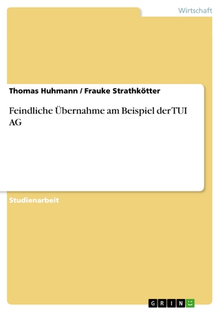 Feindliche Übernahme am Beispiel der TUI AG - Thomas Huhmann; Frauke Strathkötter
