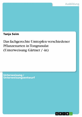 Das fachgerechte Umtopfen verschiedener Pflanzenarten in Tongranulat (Unterweisung Gärtner / -in) - Tanja Seim