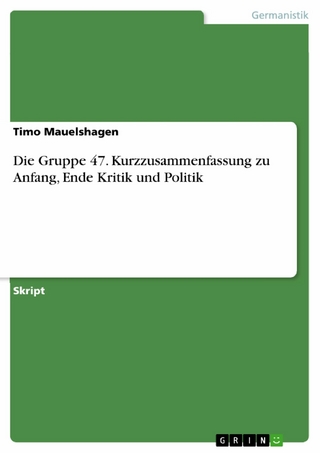 Die Gruppe 47. Kurzzusammenfassung zu Anfang, Ende Kritik und Politik - Timo Mauelshagen