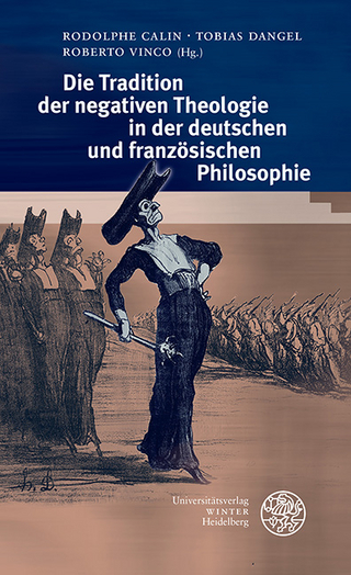 Die Tradition der negativen Theologie in der deutschen und französischen Philosophie - Rodolphe Calin; Tobias Dangel; Roberto Vinco