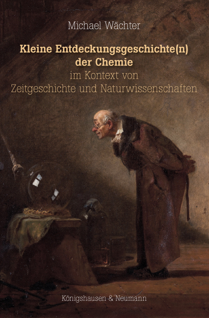 Kleine Entdeckungsgeschichte(n) der Chemie im Kontext von Zeitgeschichte und Naturwissenschaften - Michael Wächter
