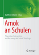 Amok an Schulen: Prävention, Intervention und Nachsorge bei School Shootings Matthias Böhmer Editor