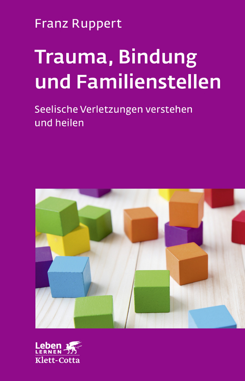 Trauma, Bindung und Familienstellen (Leben Lernen, Bd. 177) - Franz Ruppert