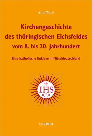 Kirchengeschichte des thüringischen Eichsfeldes vom 8. bis 20. Jahrhundert - Arno Wand