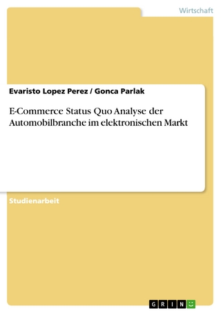 E-Commerce Status Quo Analyse der Automobilbranche im elektronischen Markt - Evaristo Lopez Perez; Gonca Parlak