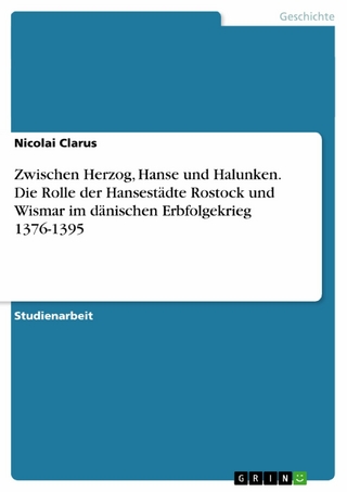 Zwischen Herzog, Hanse und Halunken. Die Rolle der Hansestädte Rostock und Wismar im dänischen Erbfolgekrieg 1376-1395 - Nicolai Clarus