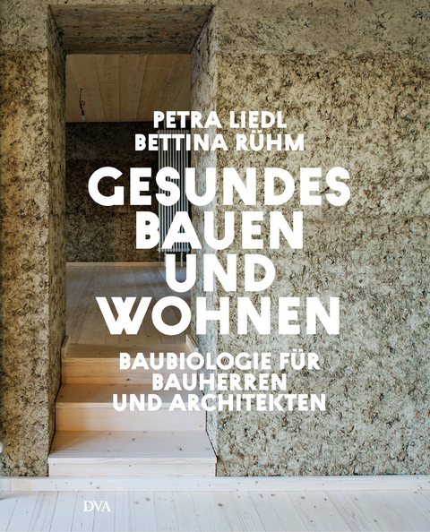 Gesundes Bauen und Wohnen - Baubiologie für Bauherren und Architekten - Petra Liedl, Bettina Rühm
