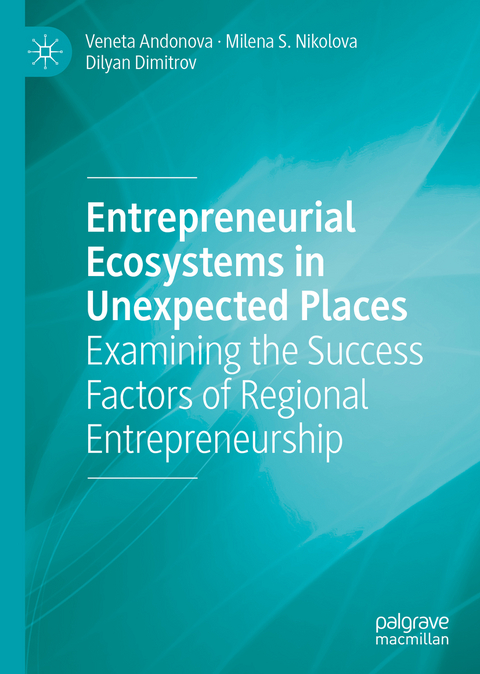 Entrepreneurial Ecosystems in Unexpected Places - Veneta Andonova, Milena S. Nikolova, Dilyan Dimitrov