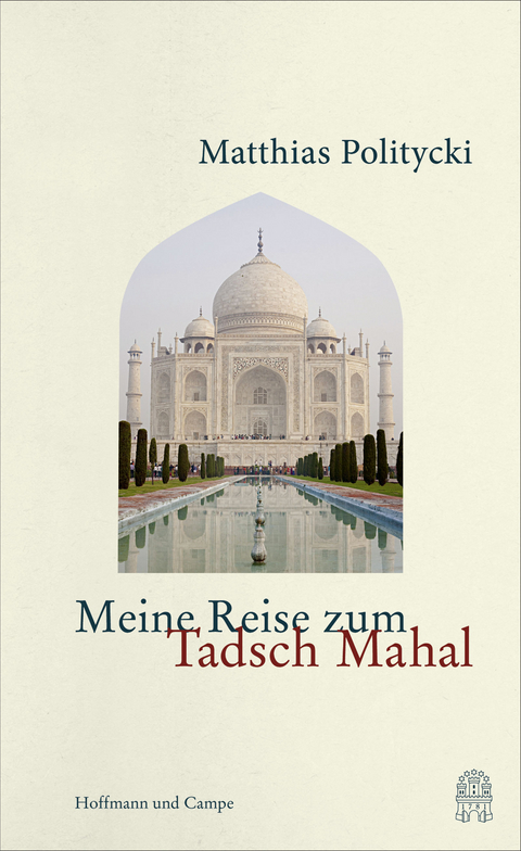 Meine Reise zum Tadsch Mahal - Matthias Politycki