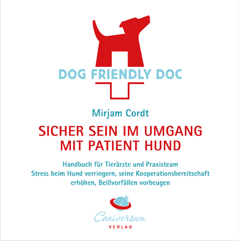 DOG FRIENDLY DOC - sicher sein im Umgang mit Patient Hund - Mirjam Cordt