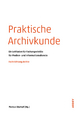 Praktische Archivkunde: Ein Leitfaden für Fachangestellte für Medien- und Informationsdienste - Fachrichtung Archiv