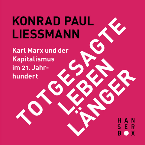 Totgesagte leben länger. Karl Marx und der Kapitalismus im 21. Jahrhundert - Konrad Paul Liessmann