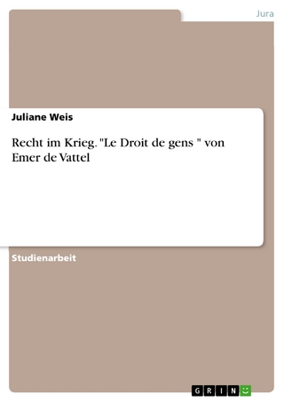 Recht im Krieg. 'Le Droit de gens ' von Emer de Vattel - Juliane Weis