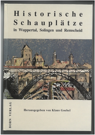 Historische Schauplätze in Wuppertal, Solingen und Remscheid - Klaus Goebel; Tim Arnold; Klaus G Conrads