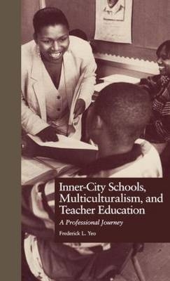 Inner-City Schools, Multiculturalism, and Teacher Education - Frederick L. Yeo; Joe Kincheloe; Shirley R. Steinberg