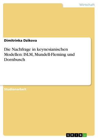 Die Nachfrage in keynesianischen Modellen: ISLM, Mundell-Fleming und Dornbusch - Dimitrinka Dzikova