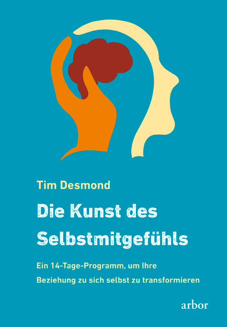 Die Kunst des Selbstmitgefühls - Tim Desmond