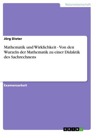 Mathematik und Wirklichkeit - Von den Wurzeln der Mathematik zu einer Didaktik des Sachrechnens - Jörg Dieter