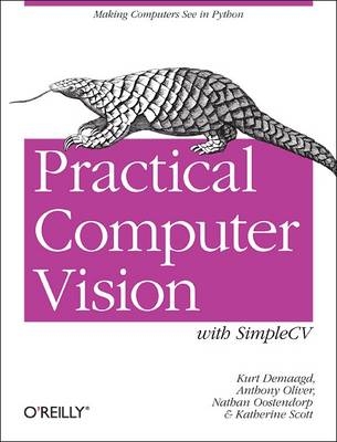 Practical Computer Vision with SimpleCV - Kurt Demaagd; Anthony Oliver; Nathan Oostendorp; Katherine Scott