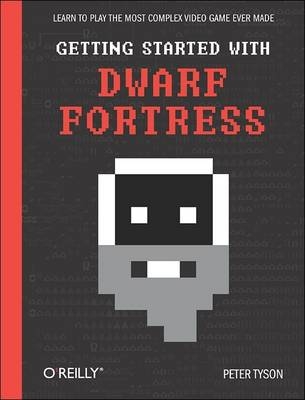 Getting Started with Dwarf Fortress - Peter Tyson