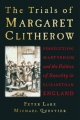 The Trials of Margaret Clitherow: Persecution, Martyrdom and the Politics of Sanctity in Elizabethan England Peter Lake Author
