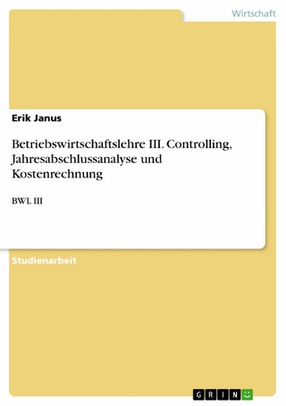 Betriebswirtschaftslehre III. Controlling, Jahresabschlussanalyse und Kostenrechnung - Erik Janus